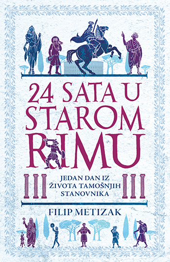 LAGUNA PREDSTAVLJA: "24 sata u starom Rimu" - Filip Metizak 1 24 sata u starom rimu350